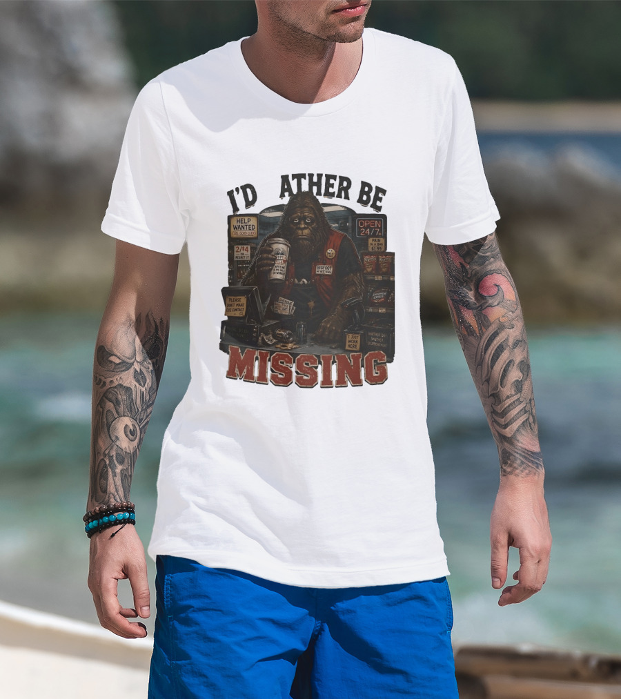 I'd Rather Be Missing Funny Bigfoot Gas Station Clerk Humor T-Shirt
