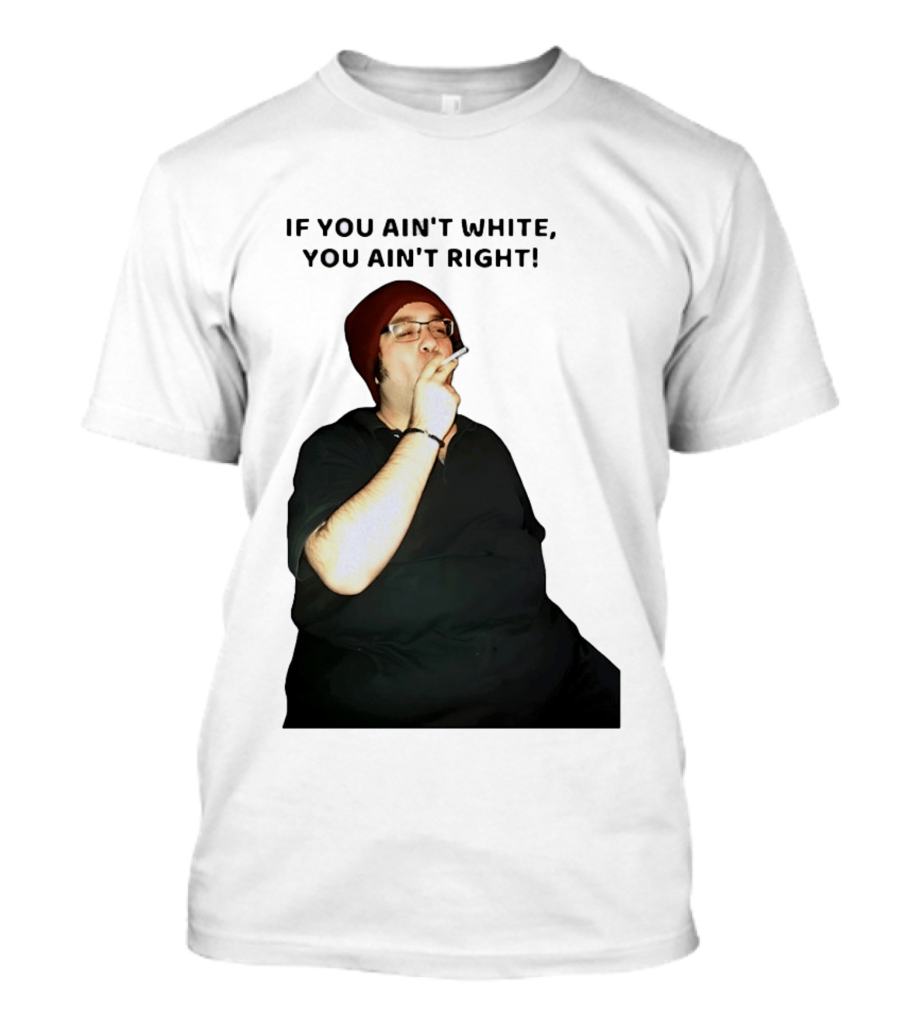 If You Ain’t White You Ain’t Right T-Shirt