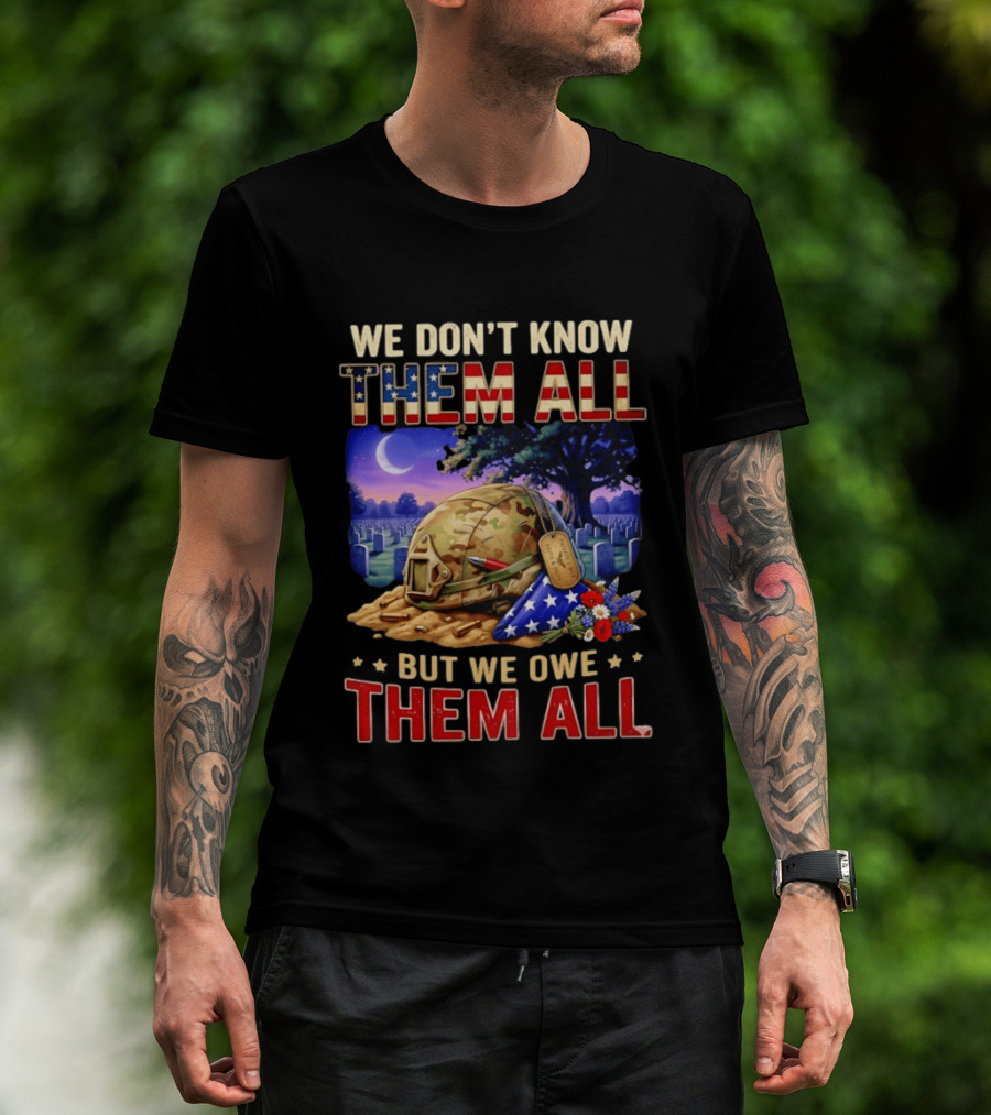 We Don't Know Them All But We Owe Them All Military Memorial Helmet And Flag Gravesite Scene T-Shirt