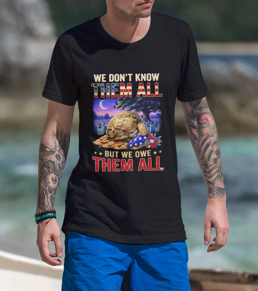 We Don't Know Them All But We Owe Them All Military Memorial Helmet And Flag Gravesite Scene T-Shirt