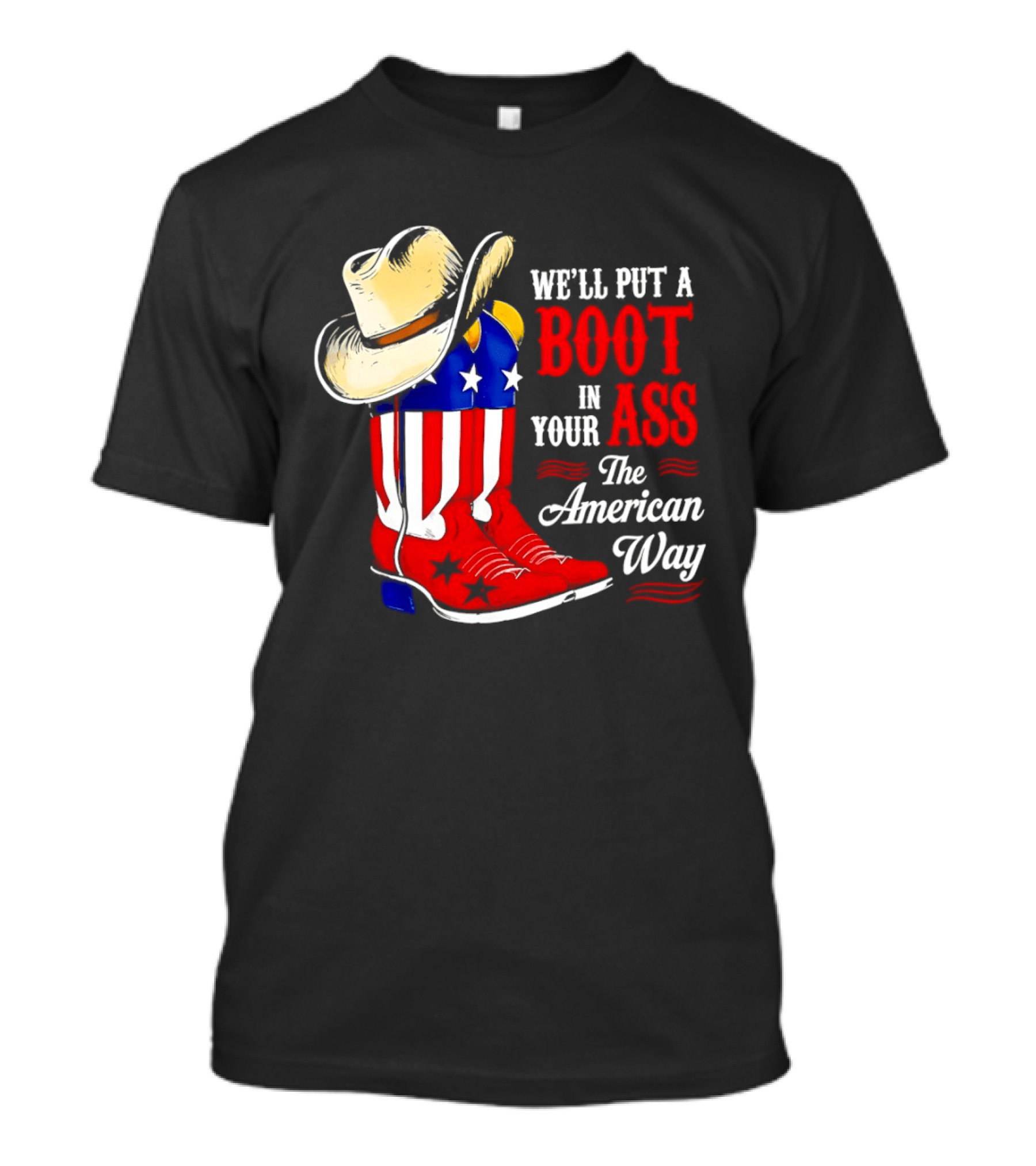 We'll Put A Boot In Your Ass The American Way Cowboy Hat Stars Stripes T-Shirt
