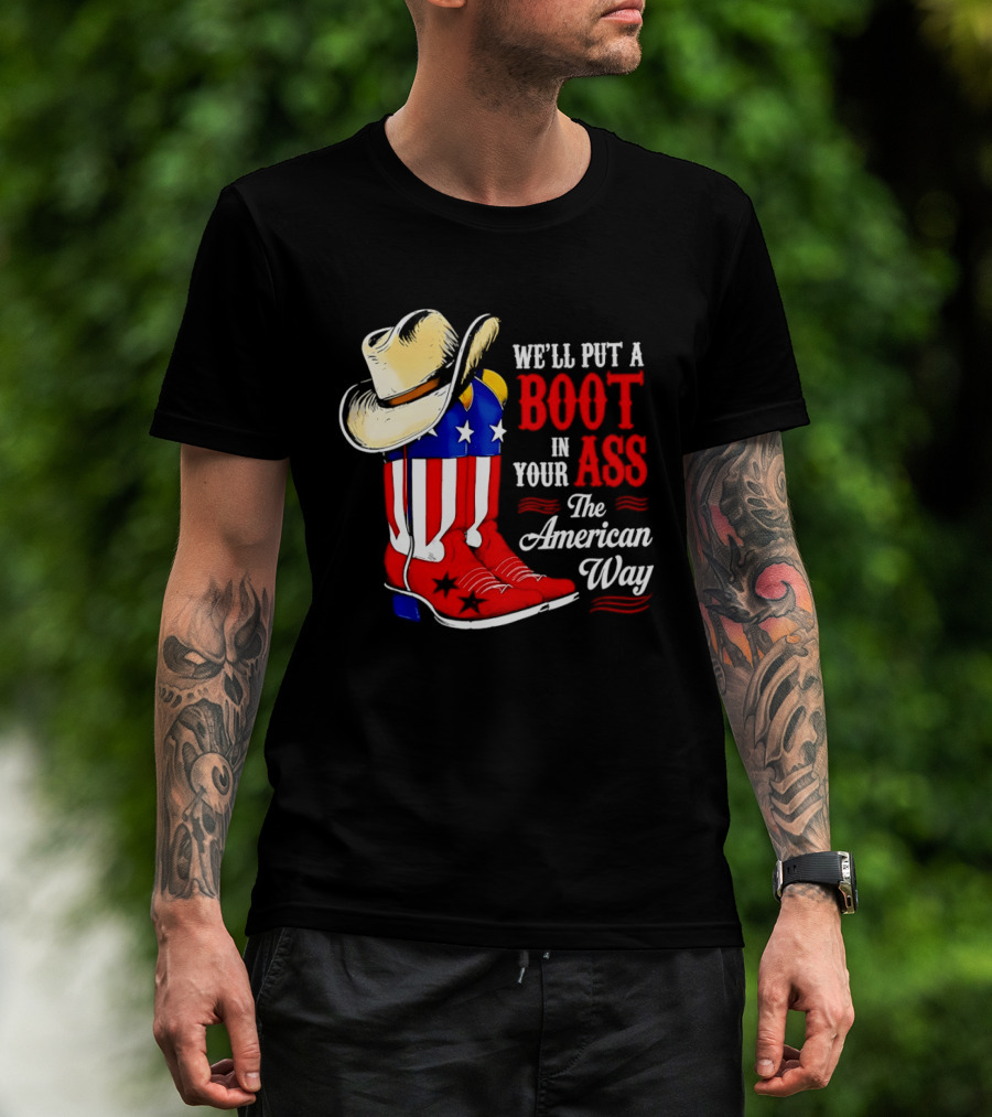We'll Put A Boot In Your Ass The American Way Cowboy Hat Stars Stripes T-Shirt