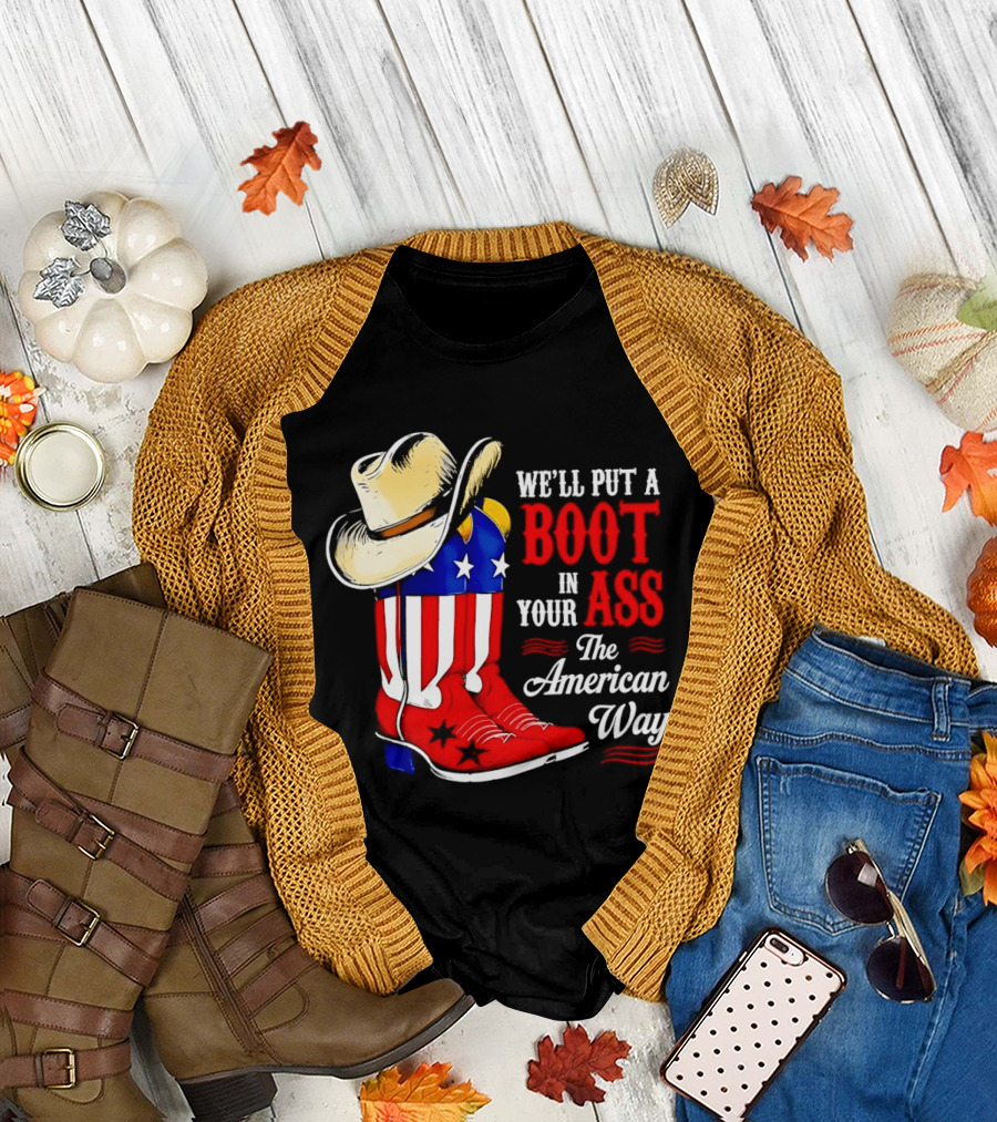 We'll Put a Boot in Your Ass The American Way Cowboy Hat Stars Stripes T-Shirt