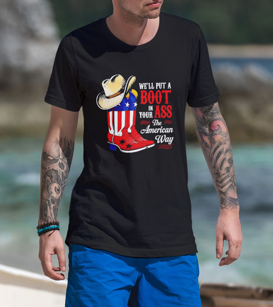 We'll Put A Boot In Your Ass The American Way Cowboy Hat Stars Stripes T-Shirt