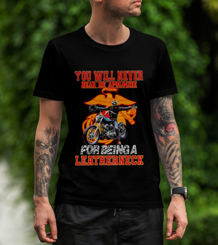 You Will Never Hear Me Apologize Semper Fi Leatherneck Motorcycle T-Shirt