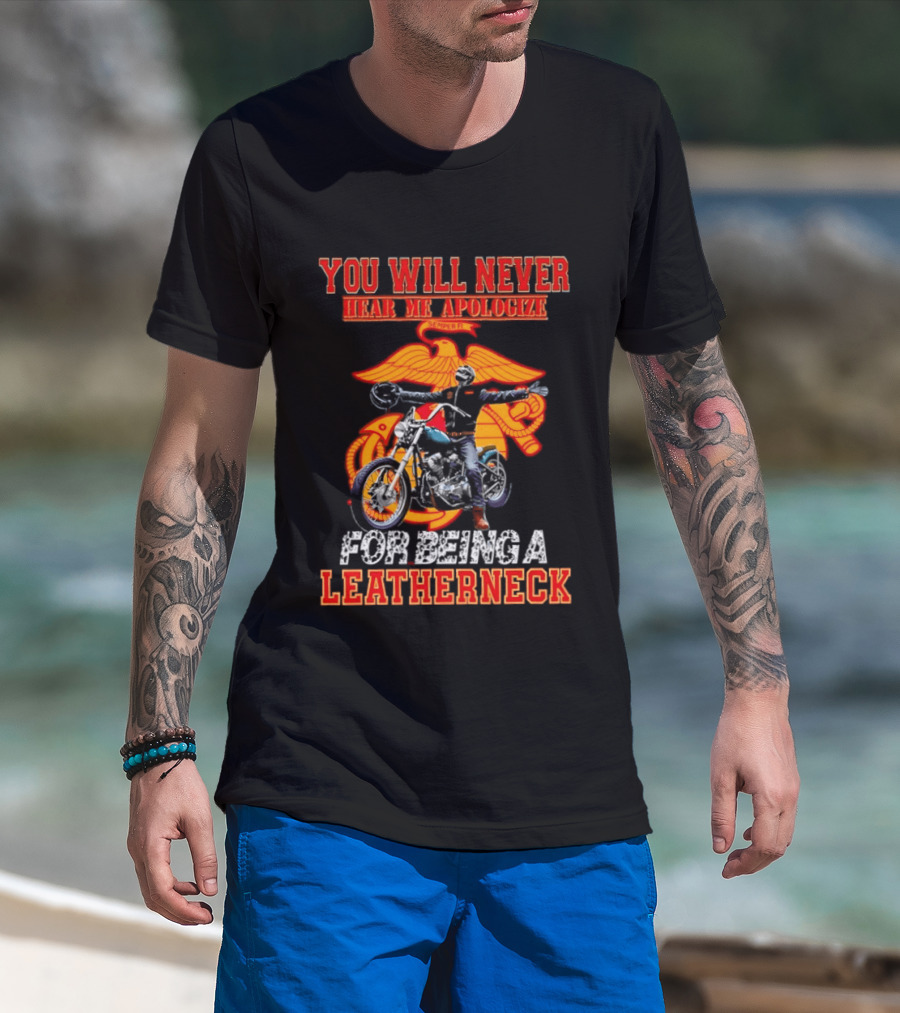 You Will Never Hear Me Apologize Semper Fi Leatherneck Motorcycle T-Shirt