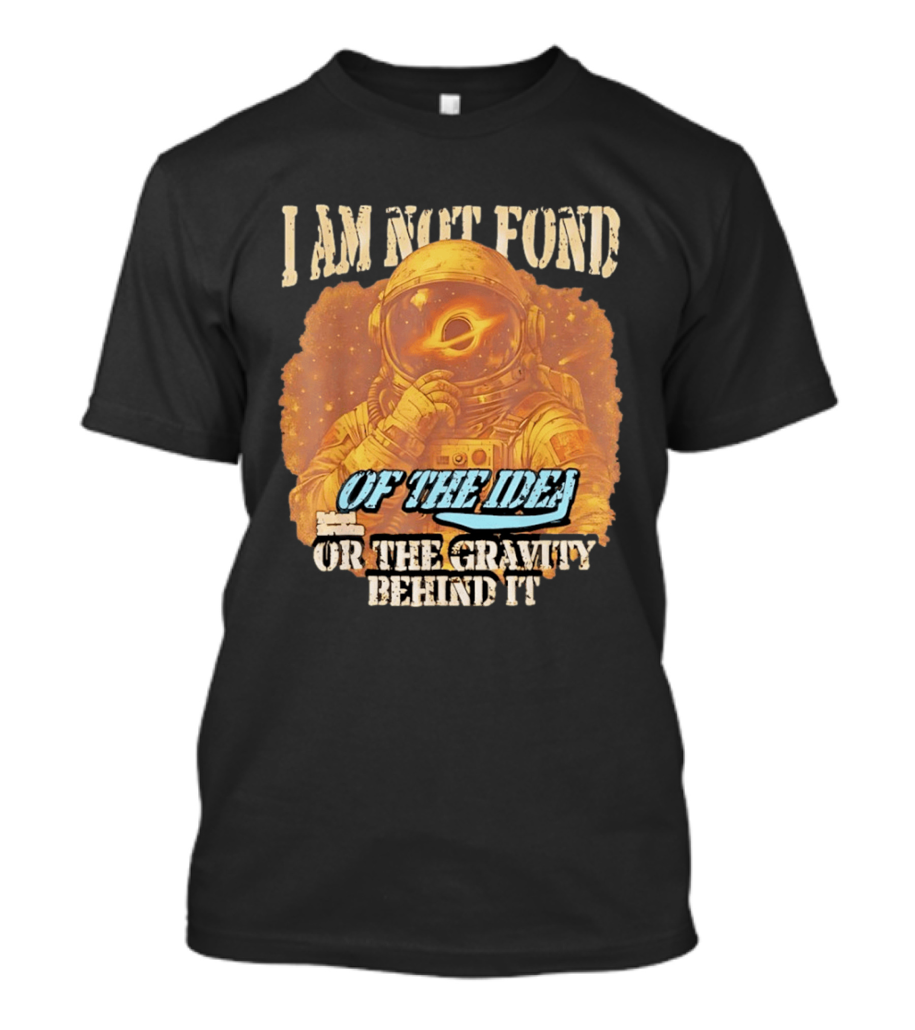 I Am Not Fond Astronaut Space Gravity Idea T-Shirt