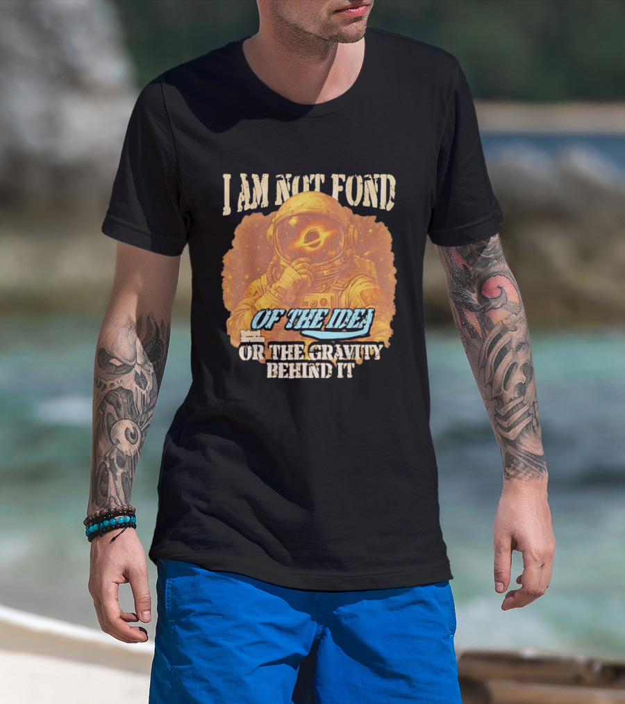 I Am Not Fond Astronaut Space Gravity Idea T-Shirt