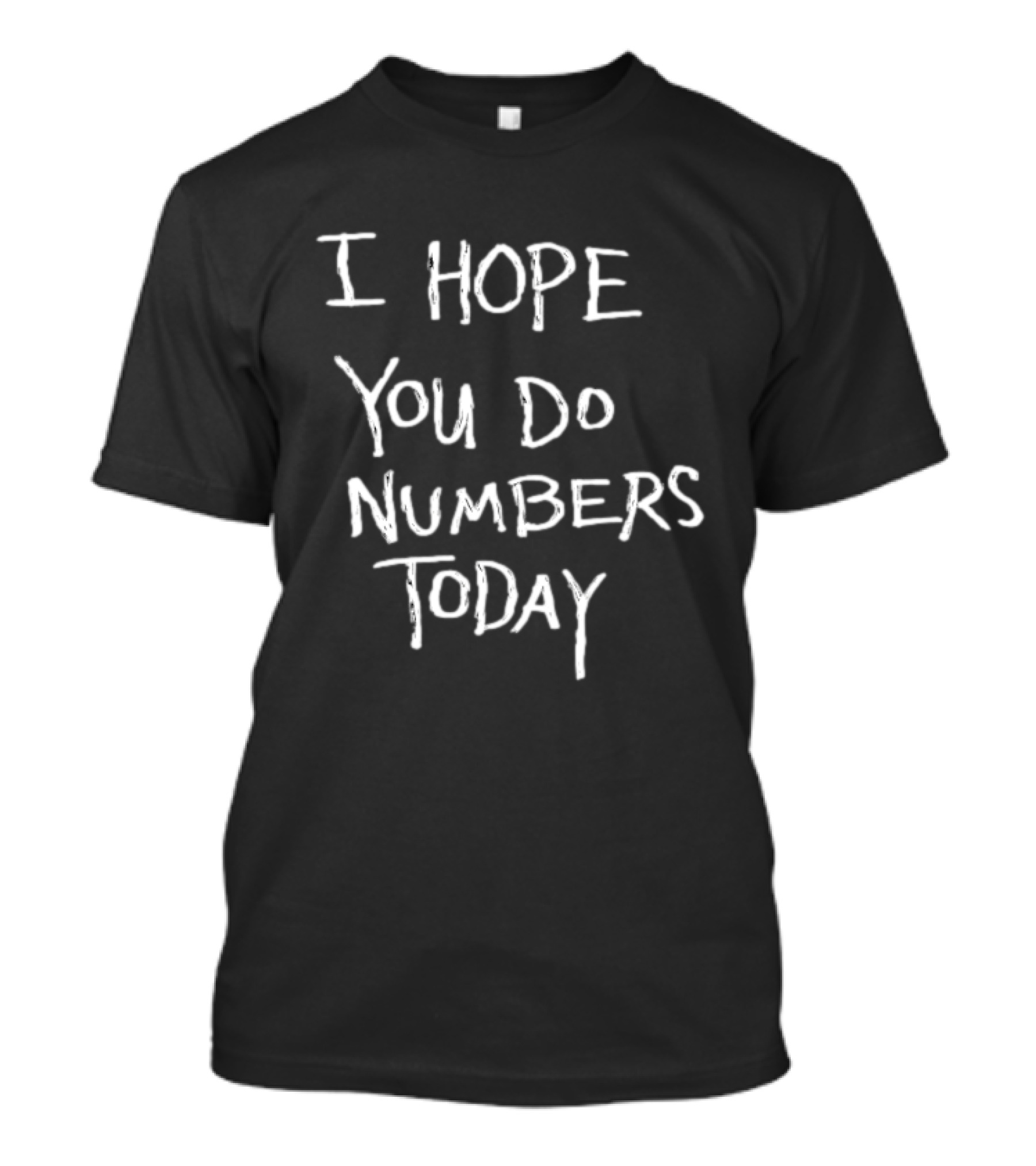 I Hope You Do Numbers Today Positive Motivation T-Shirt