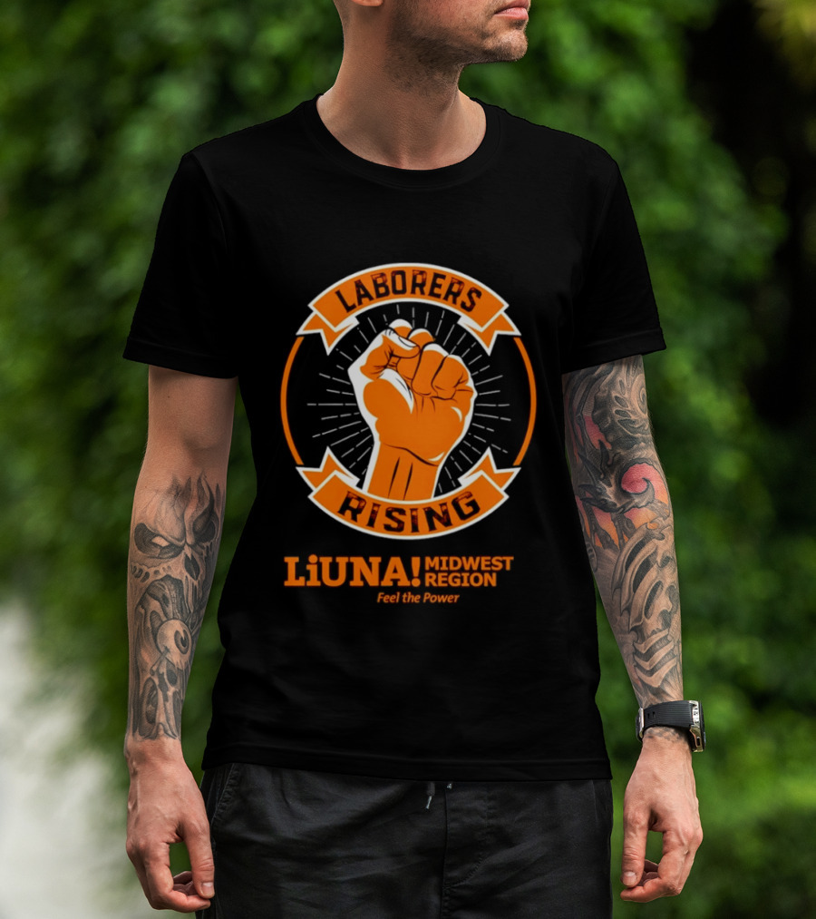 Laborers Rising LiUNA Midwest Region Feel The Power T-Shirt