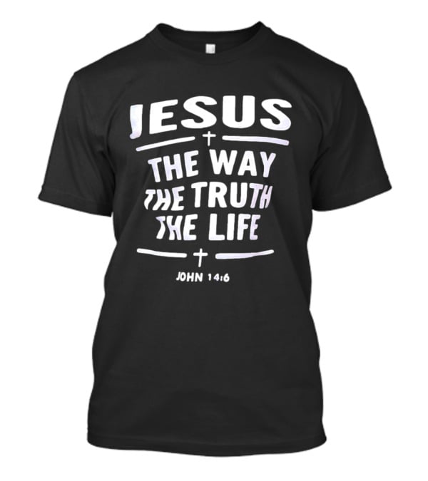 Jesus The Way The Truth The Life John 14 6 Christian Faith Verse T-Shirt