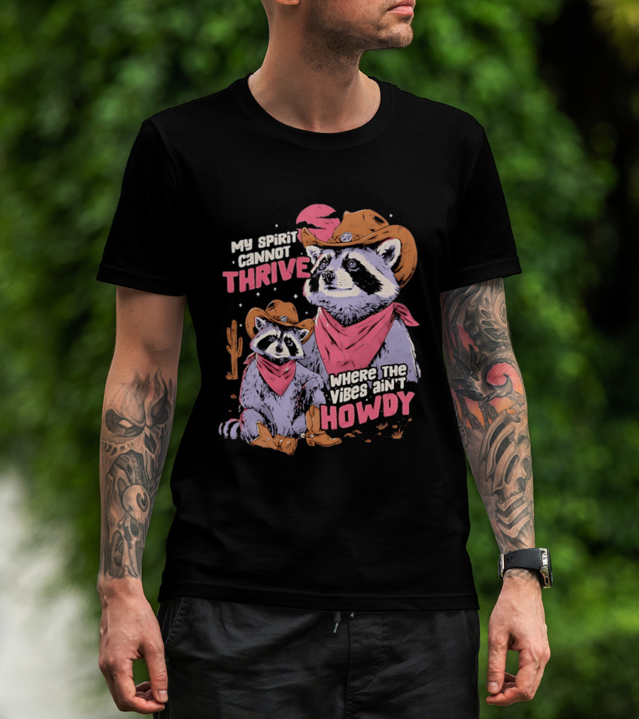 Raccoon Cowboy My Spirit Cannot Thrive Where The Vibes Ain't Howdy T-Shirt