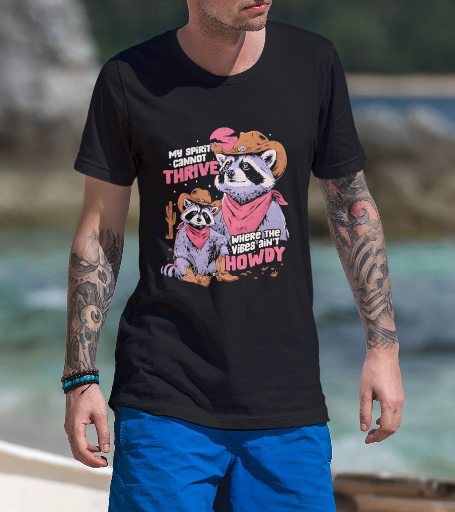 Raccoon Cowboy My Spirit Cannot Thrive Where The Vibes Ain't Howdy T-Shirt