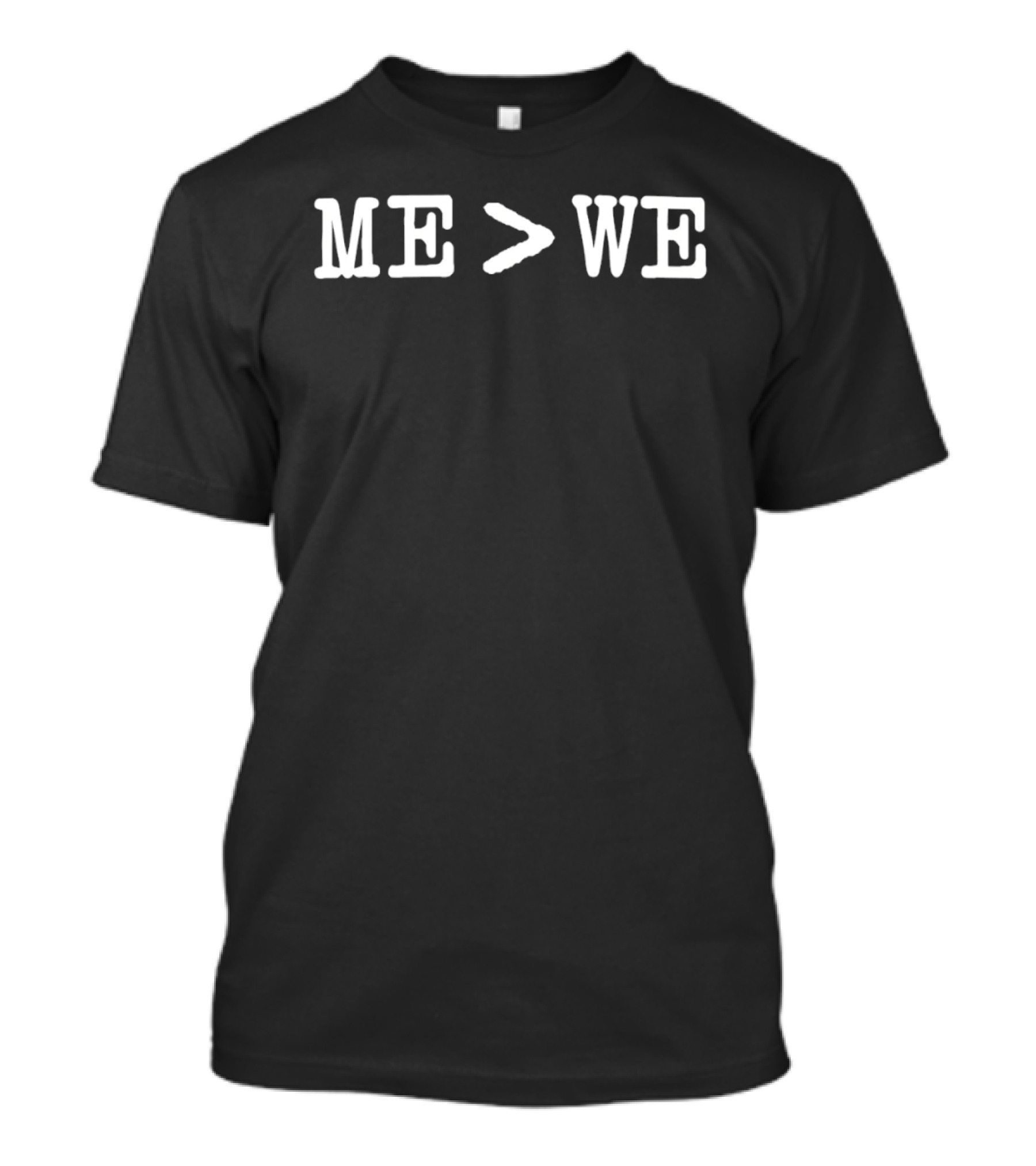 Me Greater Than We Minimalist T-Shirt