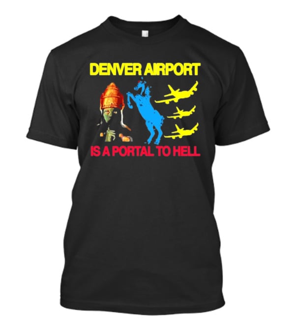 Denver Airport Is A Portal To Hell Horse Alien Planes T-Shirt