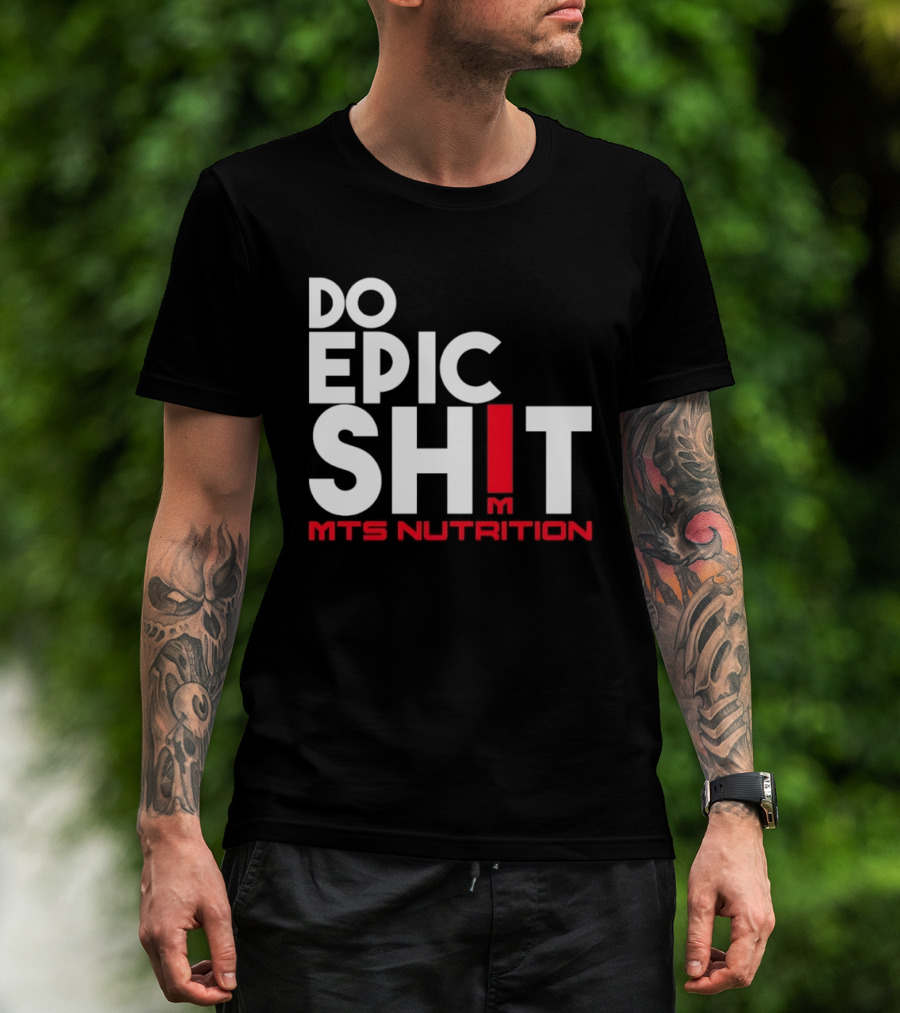MTS Nutrition Do Epic Shit Bold Motivational Message T-Shirt