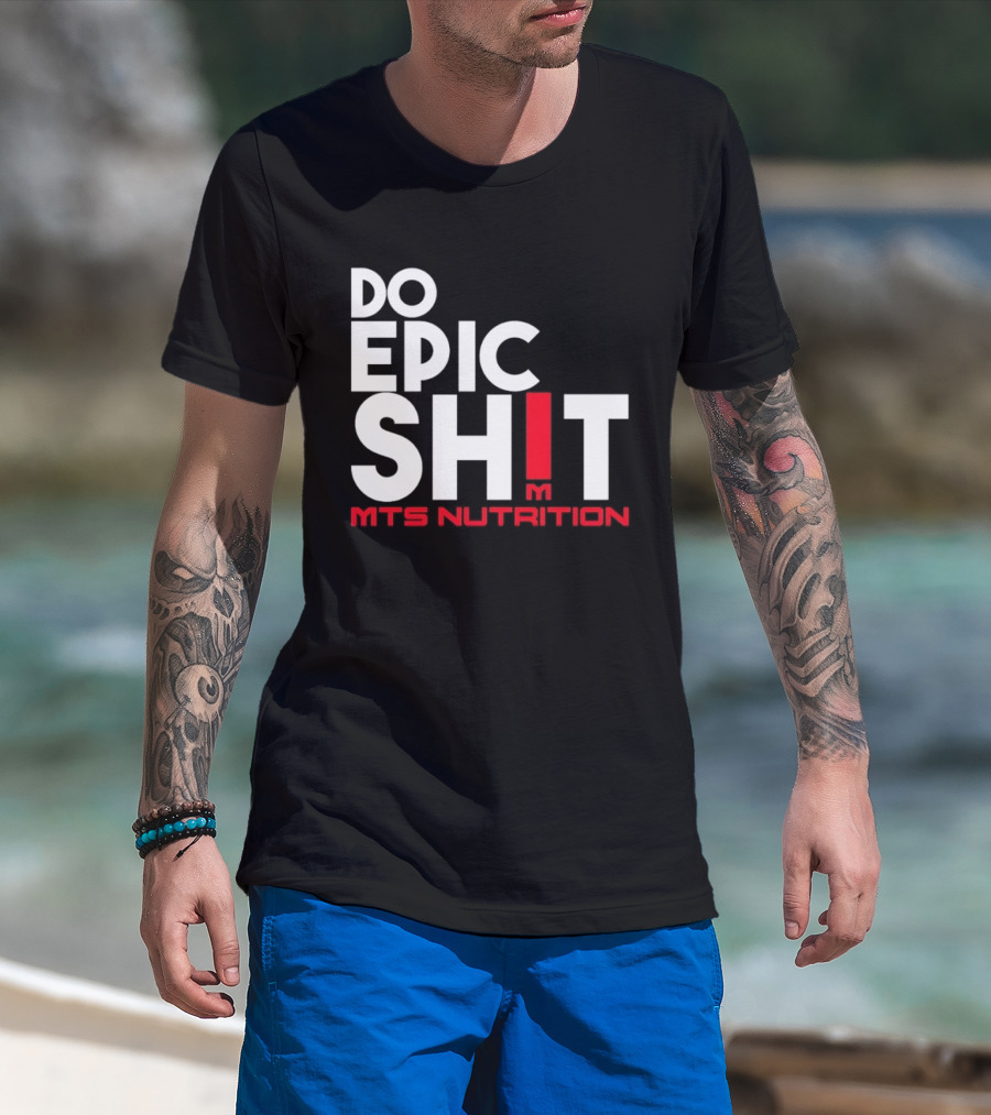 MTS Nutrition Do Epic Shit Bold Motivational Message T-Shirt