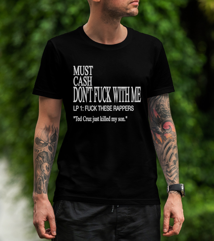 Must Cash LP 1 Ted Cruz Just Killed My Son T-Shirt