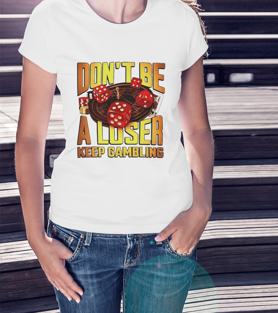 Don't Be A Loser Keep Gambling Casino Roulette Dice Cards T-Shirt