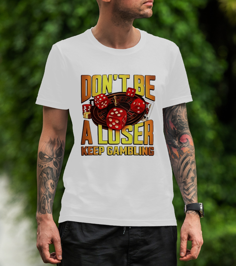 Don't Be A Loser Keep Gambling Casino Roulette Dice Cards T-Shirt