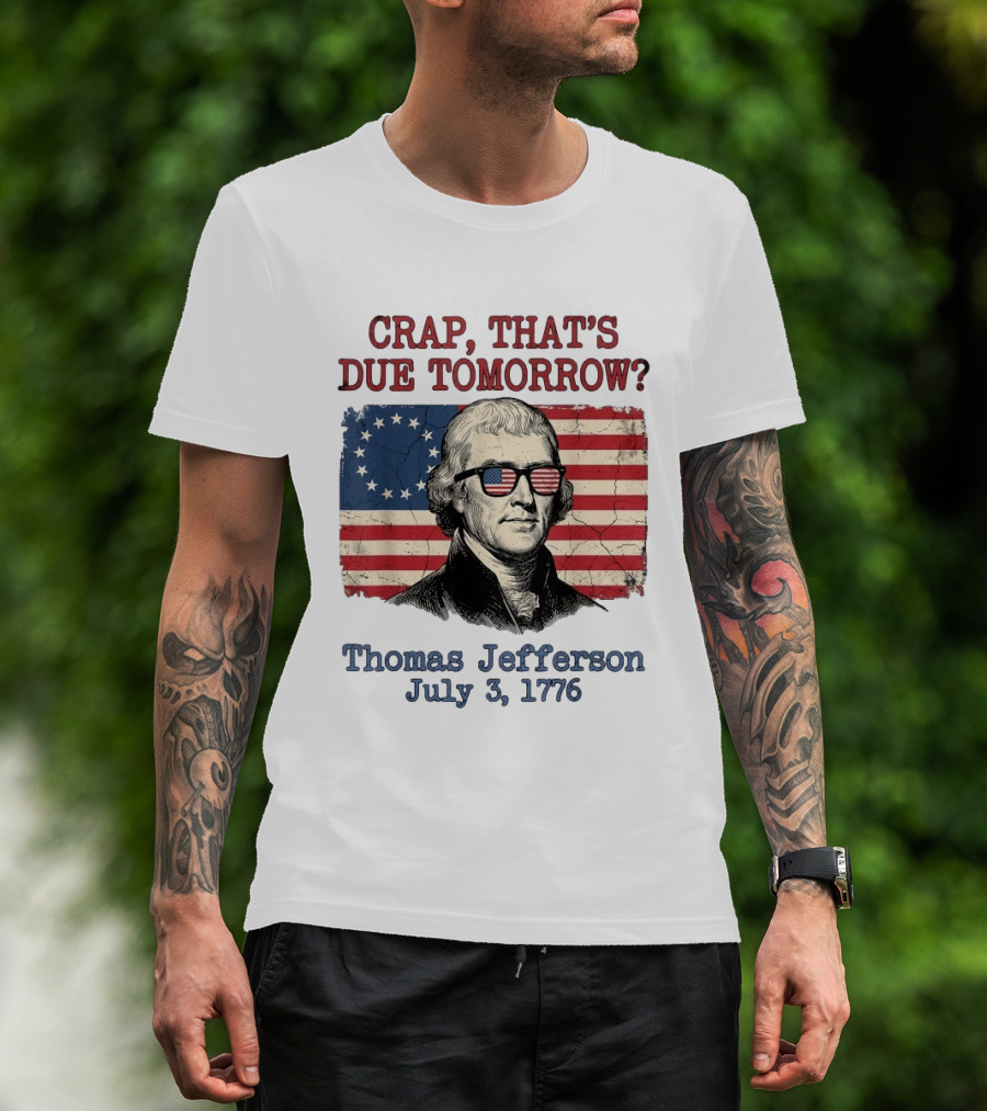 Crap That's Due Tomorrow Thomas Jefferson July 3 1776 American Flag Glasses T-Shirt