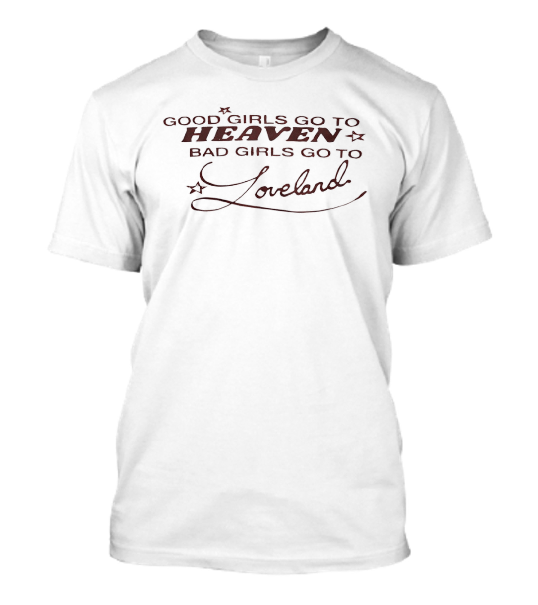 Good Girls Go To Heaven Bad Girls Go To Loveland T-Shirt