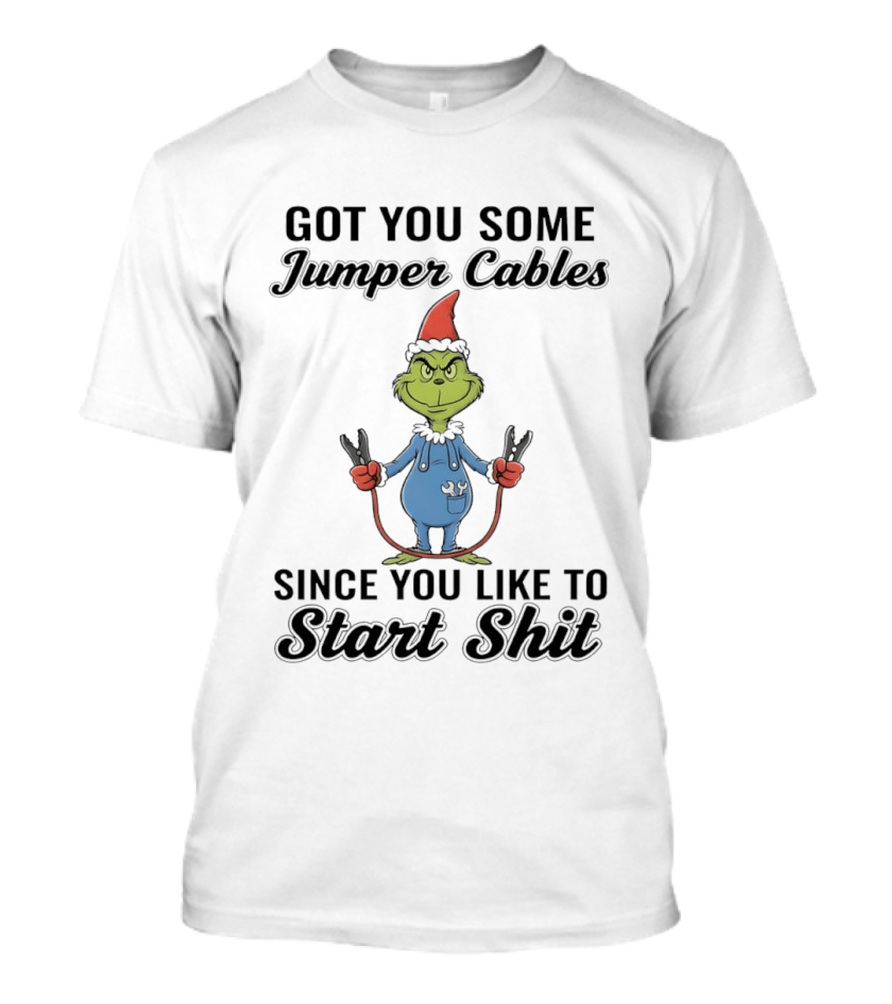 Grinch Got You Some Jumper Cables Since You Like To Start Shit T-Shirt