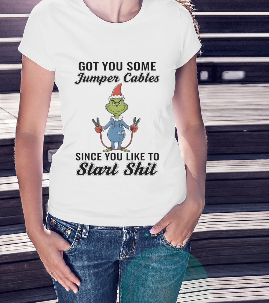 Grinch Got You Some Jumper Cables Since You Like To Start Shit T-Shirt