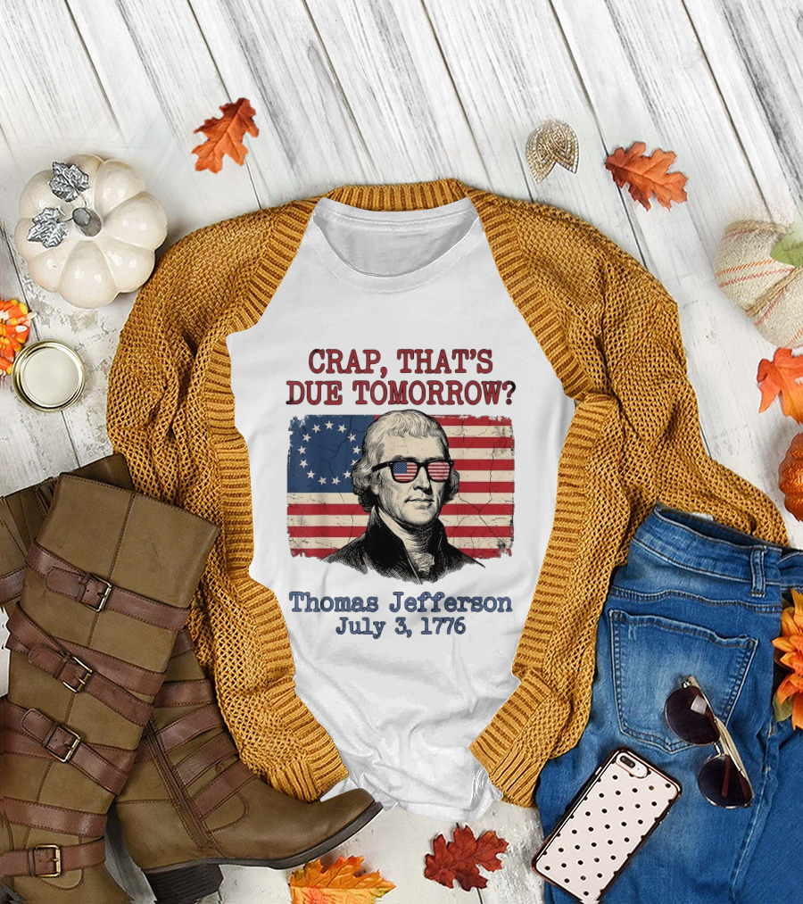 Crap That's Due Tomorrow Thomas Jefferson July 3 1776 4th Of July American Flag Glasses T-Shirt