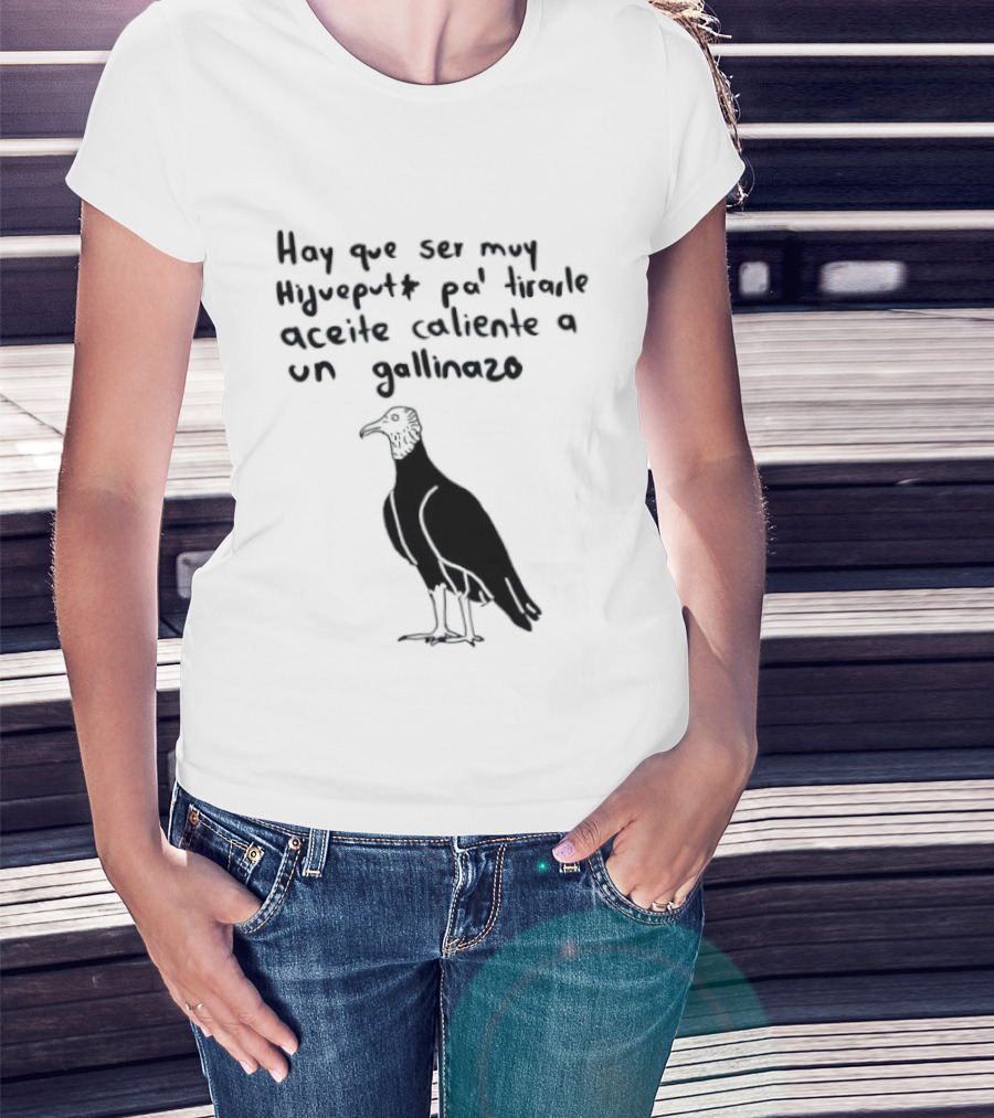 Hay Que Ser Muy Hijueputa Pa' Tirarle Aceite Caliente A Un Gallinazo Frase Humorística Con Dibujode Gallinazo T-Shirt