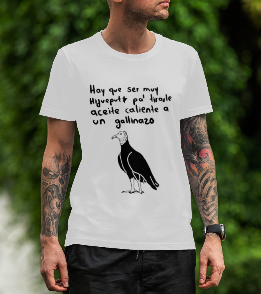Hay Que Ser Muy Hijueputa Pa' Tirarle Aceite Caliente A Un Gallinazo Frase Humorística Con Dibujode Gallinazo T-Shirt