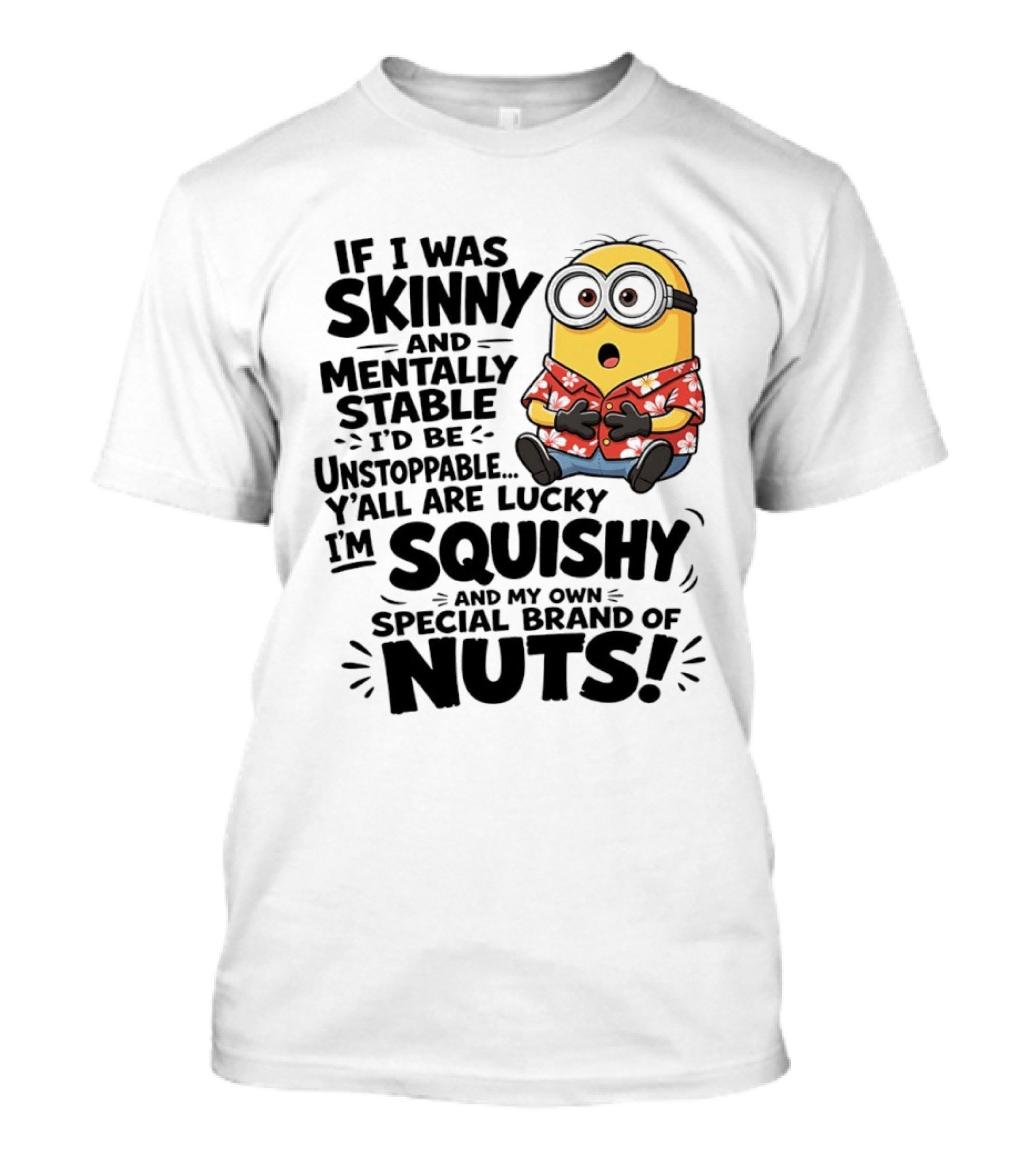 Minions If I Was Skinny And Mentally Stable I'd Be Unstoppable Squishy Special Brand Of Nuts T-Shirt