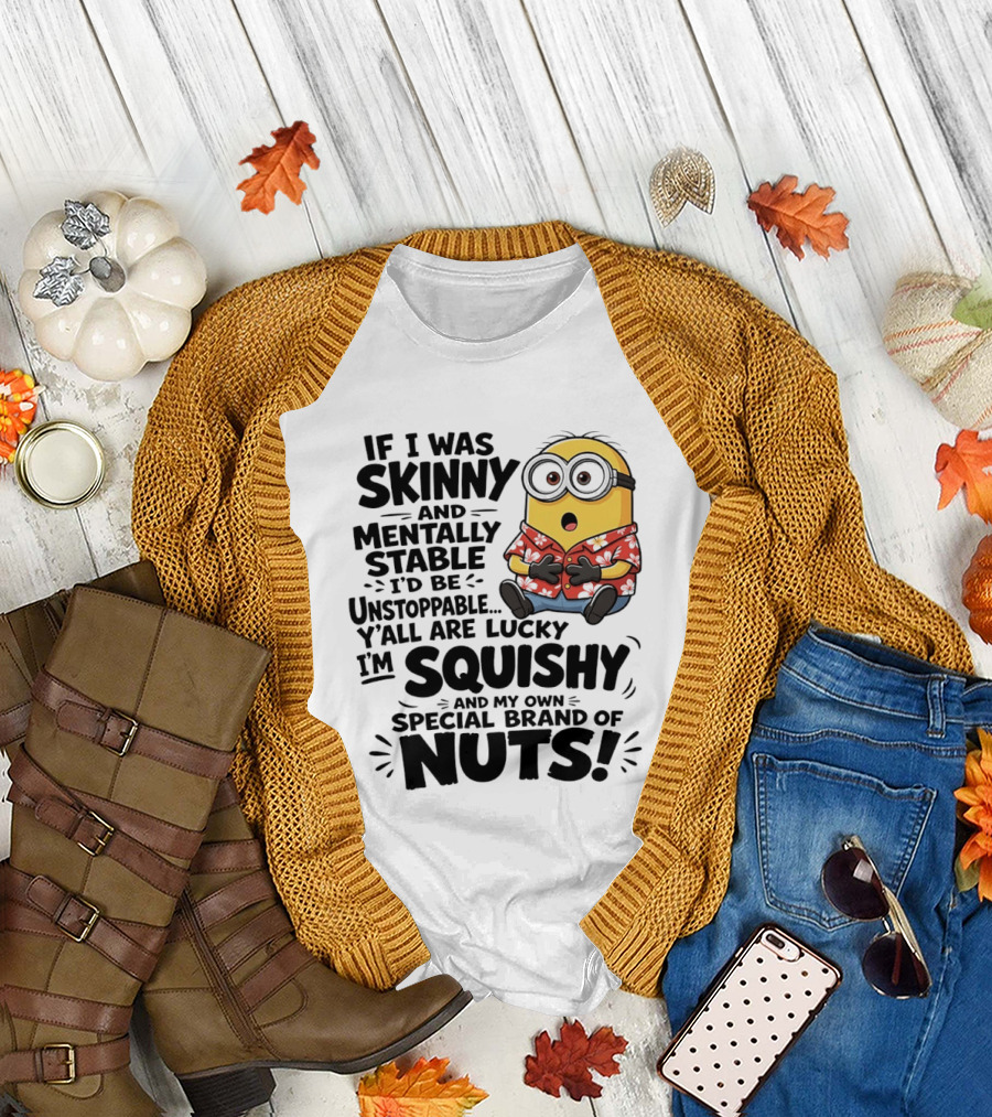 Minions If I Was Skinny and Mentally Stable I'd Be Unstoppable Squishy Special Brand of Nuts T-Shirt