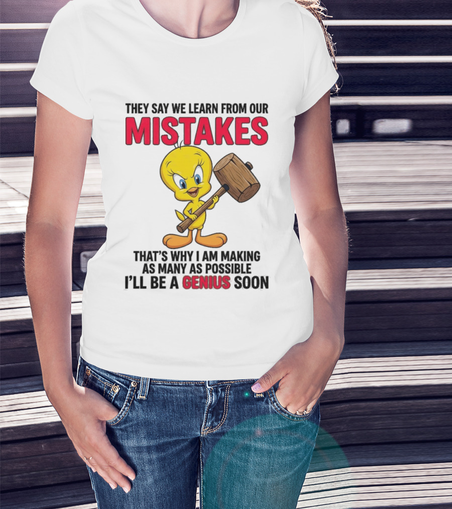 Tweety Bird We Learn From Our Mistakes I'll Be A Genius Soon T-Shirt
