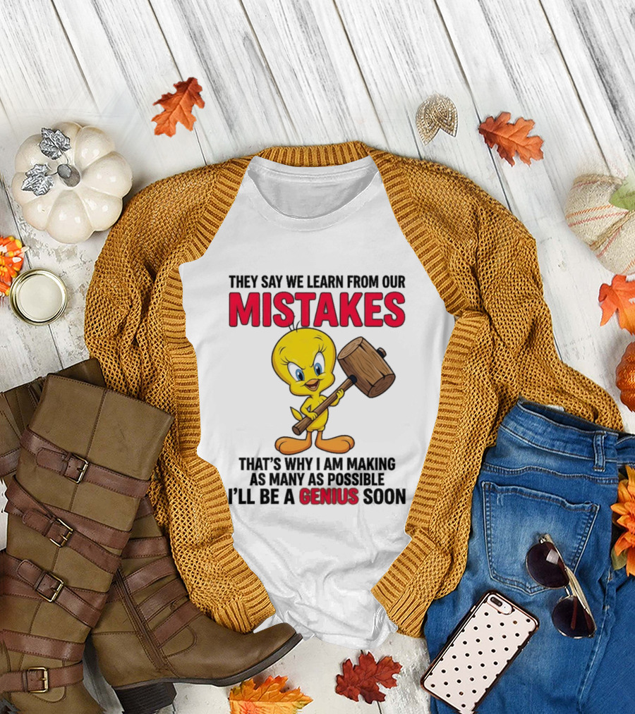 Tweety Bird We Learn from Our Mistakes I'll Be a Genius Soon T-Shirt