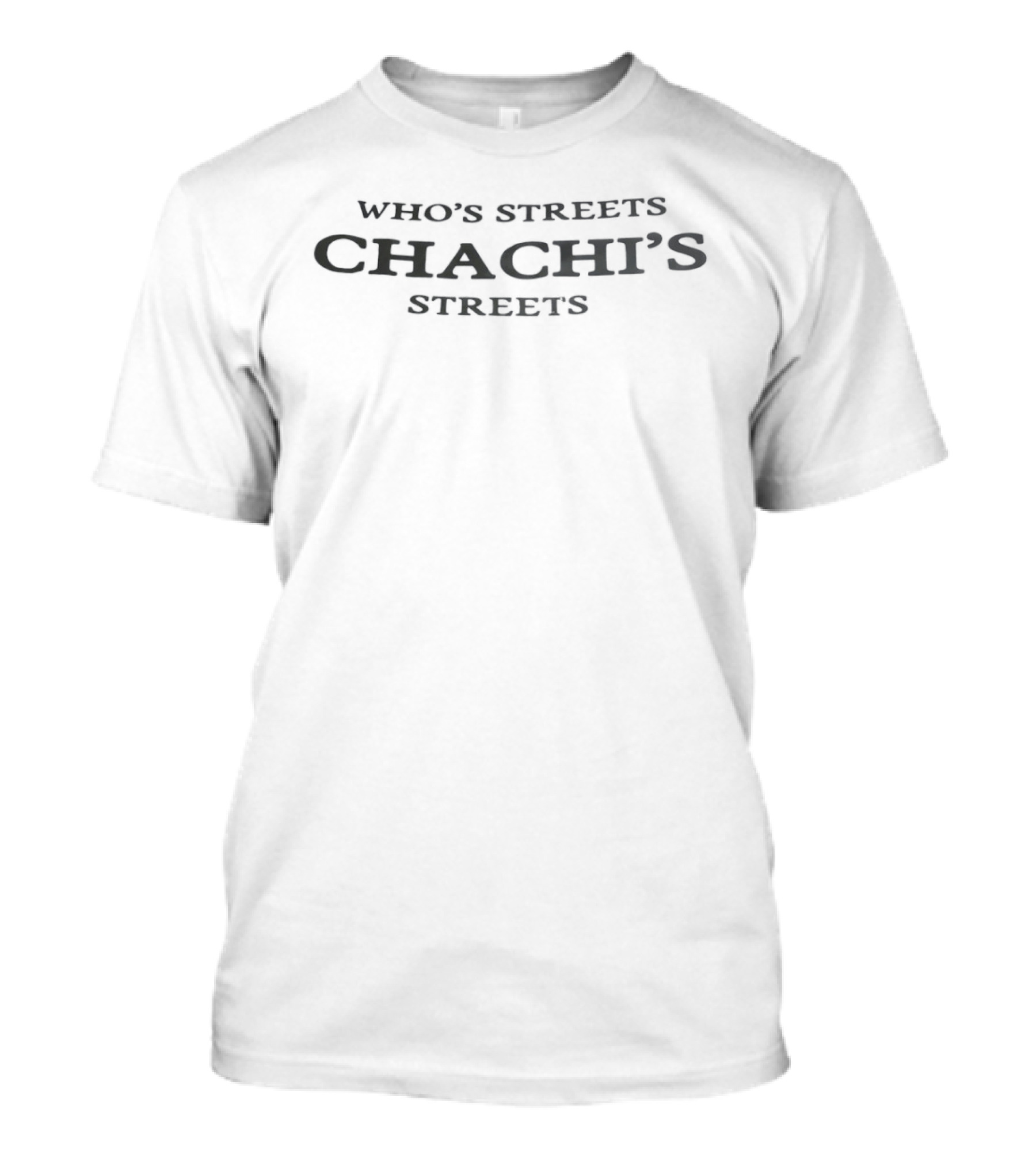 Who's Streets Chachi's Streets T-Shirt