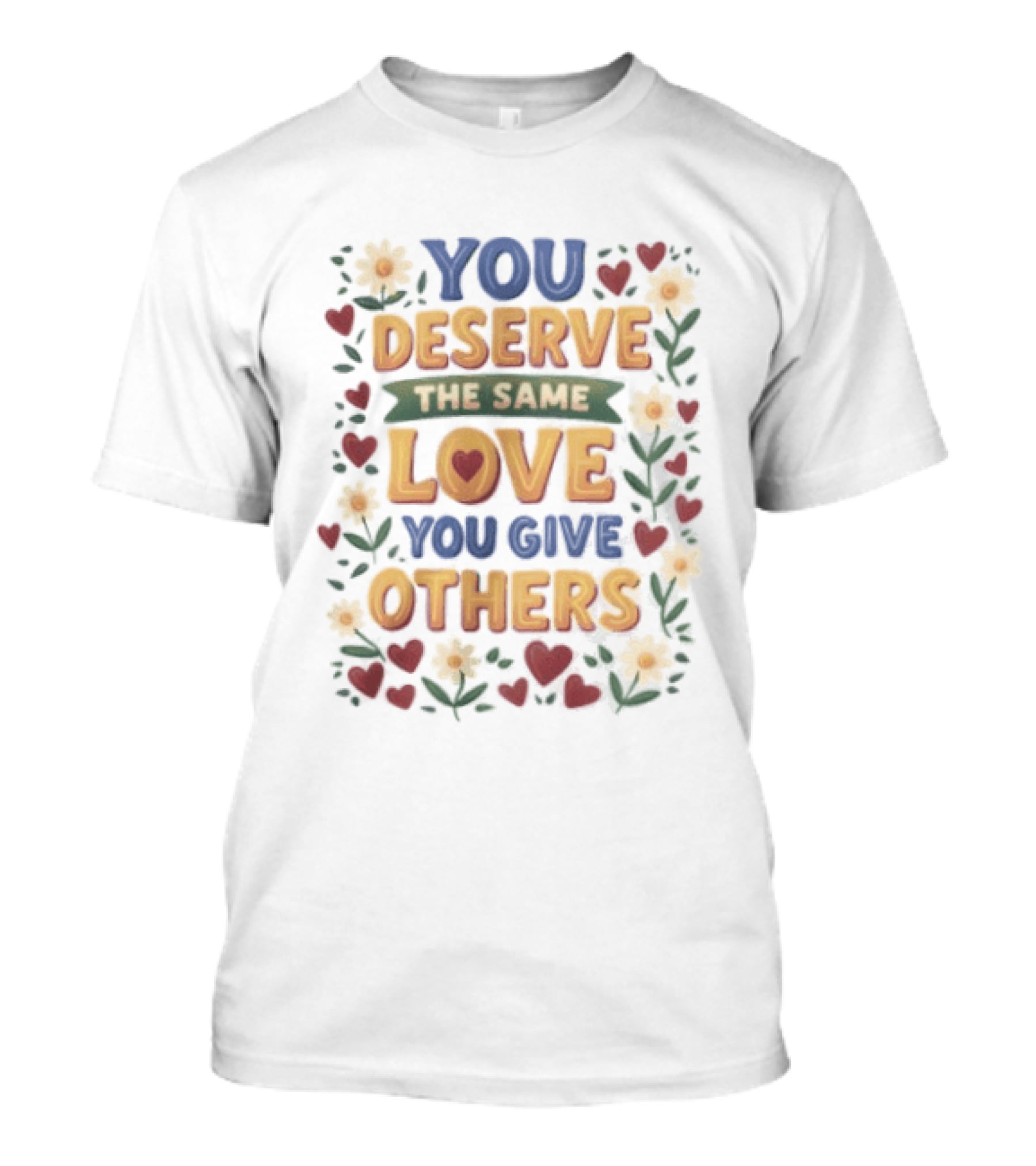 You Deserve The Same Love You Give Others Floral Heart Flower T-Shirt