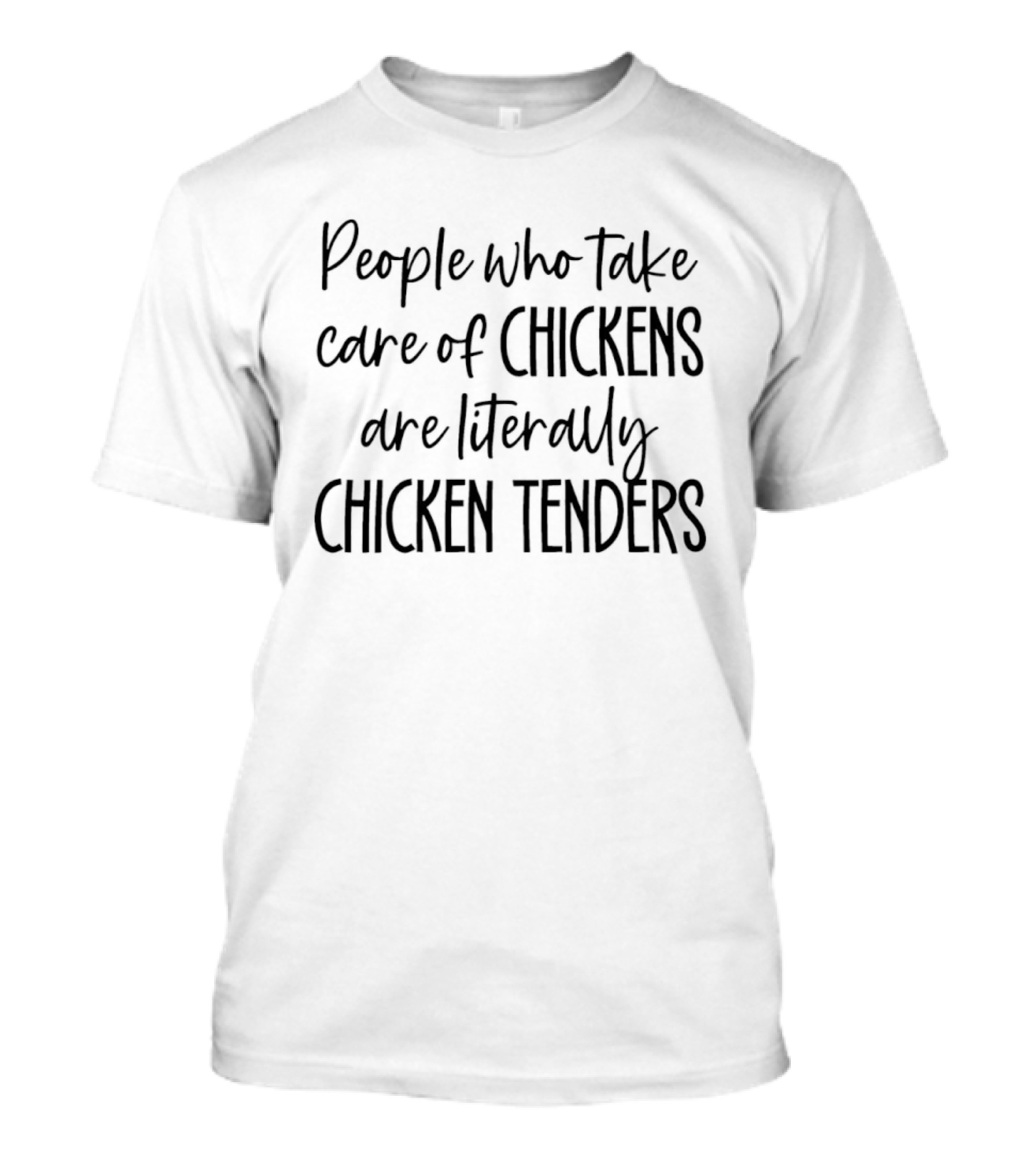 People Who Take Care Of Chickens Are Literally Chicken Tenders Funny Phrase T-Shirt