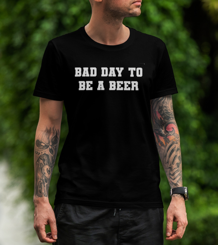 Bad Day To Be A Beer Drinking Alcohol T-Shirt