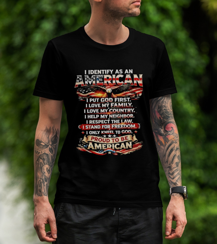 I Identify As An American Proud To Be American I Put God First Family Country Freedom Kneel To God T-Shirt