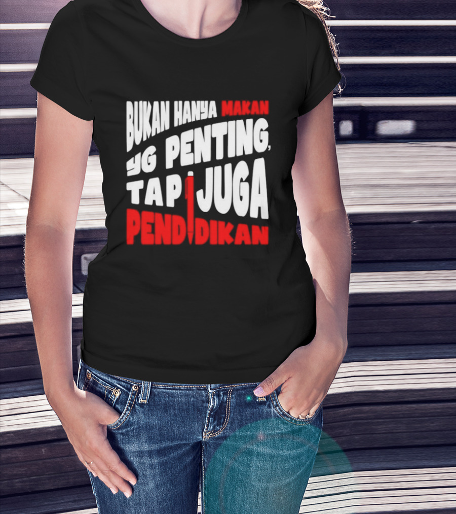 Bukan Hanya Makan Yg Penting Tapi Juga Pendidikan T-Shirt