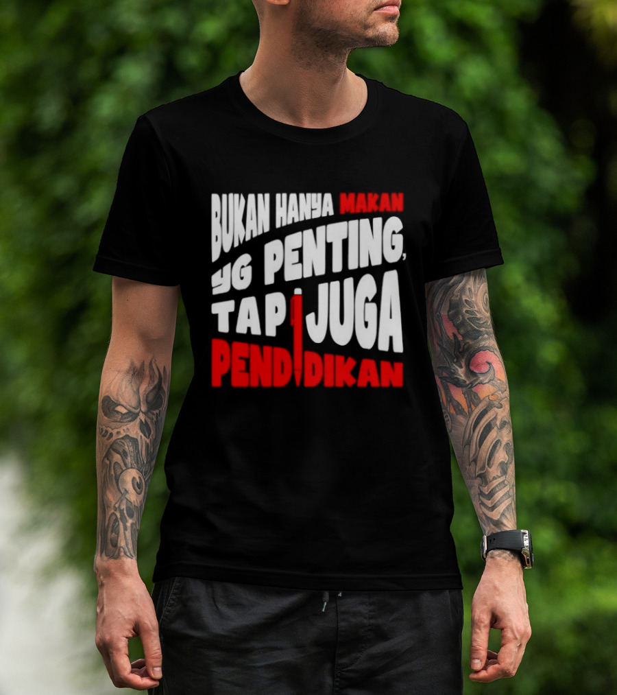 Bukan Hanya Makan Yg Penting Tapi Juga Pendidikan T-Shirt