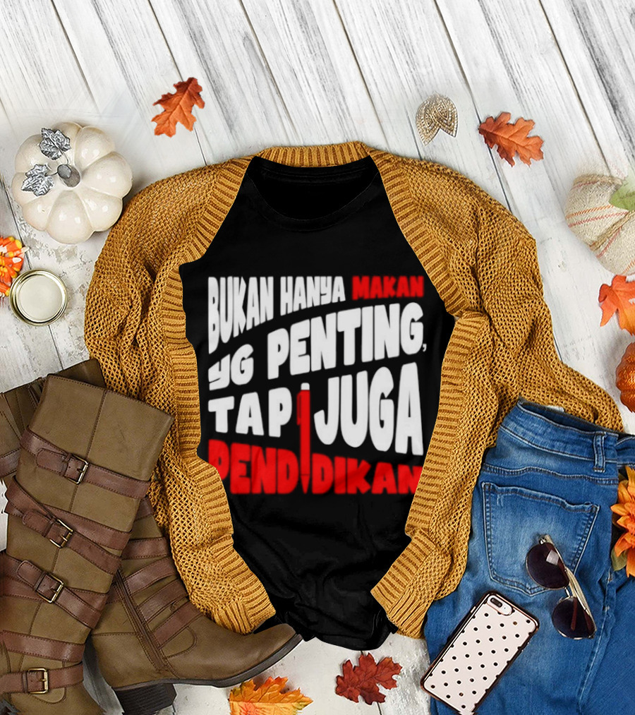 Bukan Hanya Makan yg Penting Tapi Juga Pendidikan T-Shirt