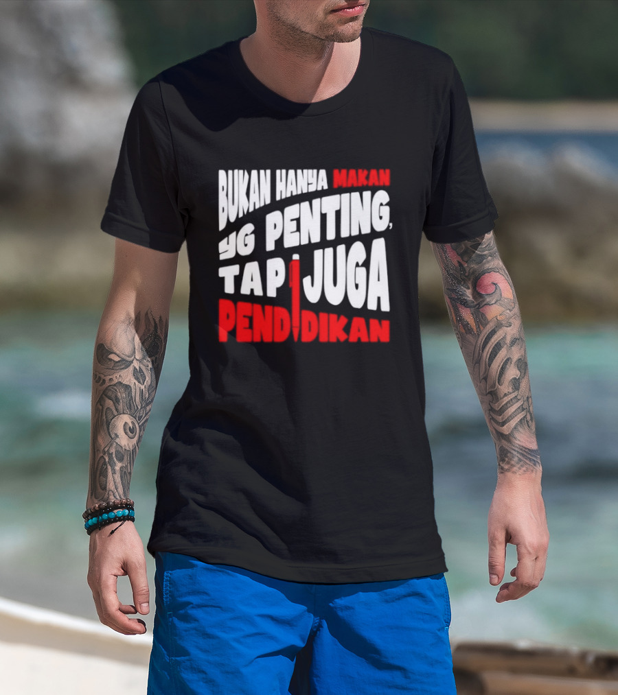 Bukan Hanya Makan Yg Penting Tapi Juga Pendidikan T-Shirt