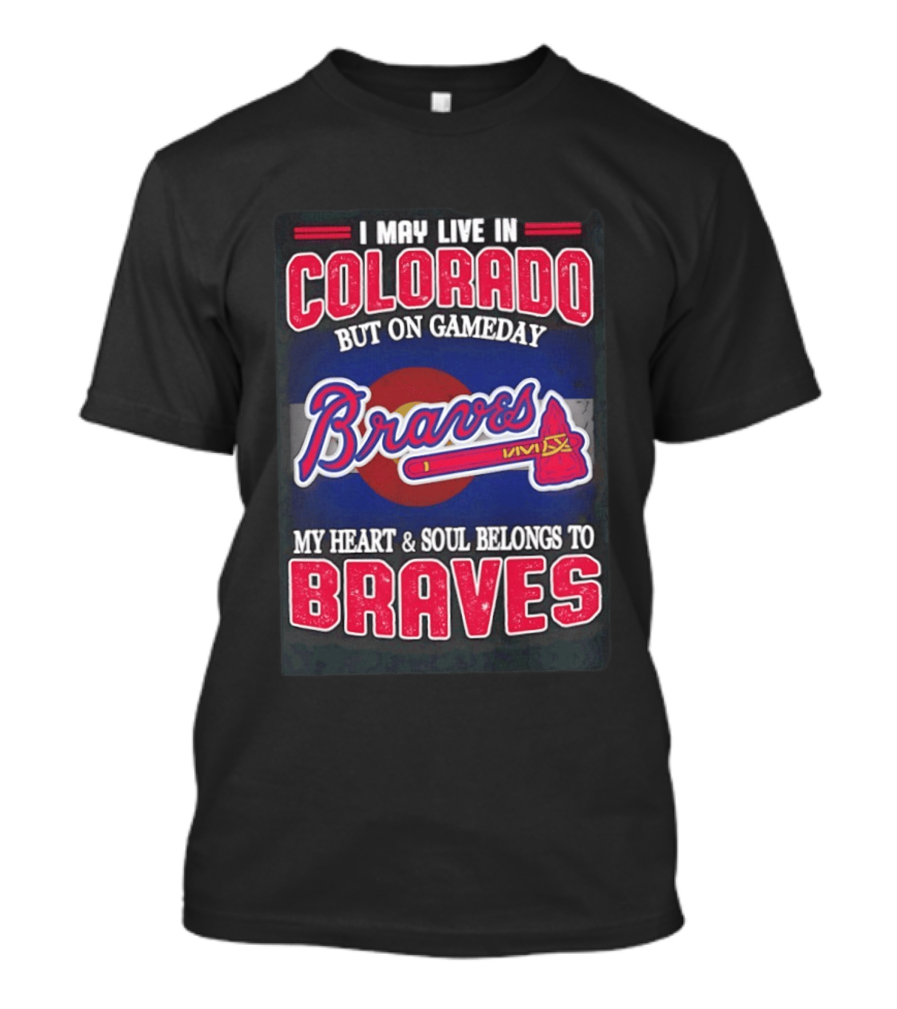 I May Live In Colorado But On Gameday My Heart And Soul Belongs To Braves T-Shirt