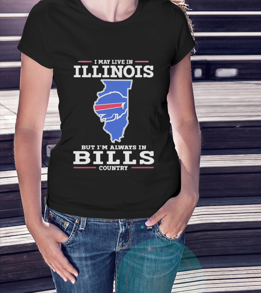 I May Live In Illinois But I'm Always In Buffalo Bills Country T-Shirt