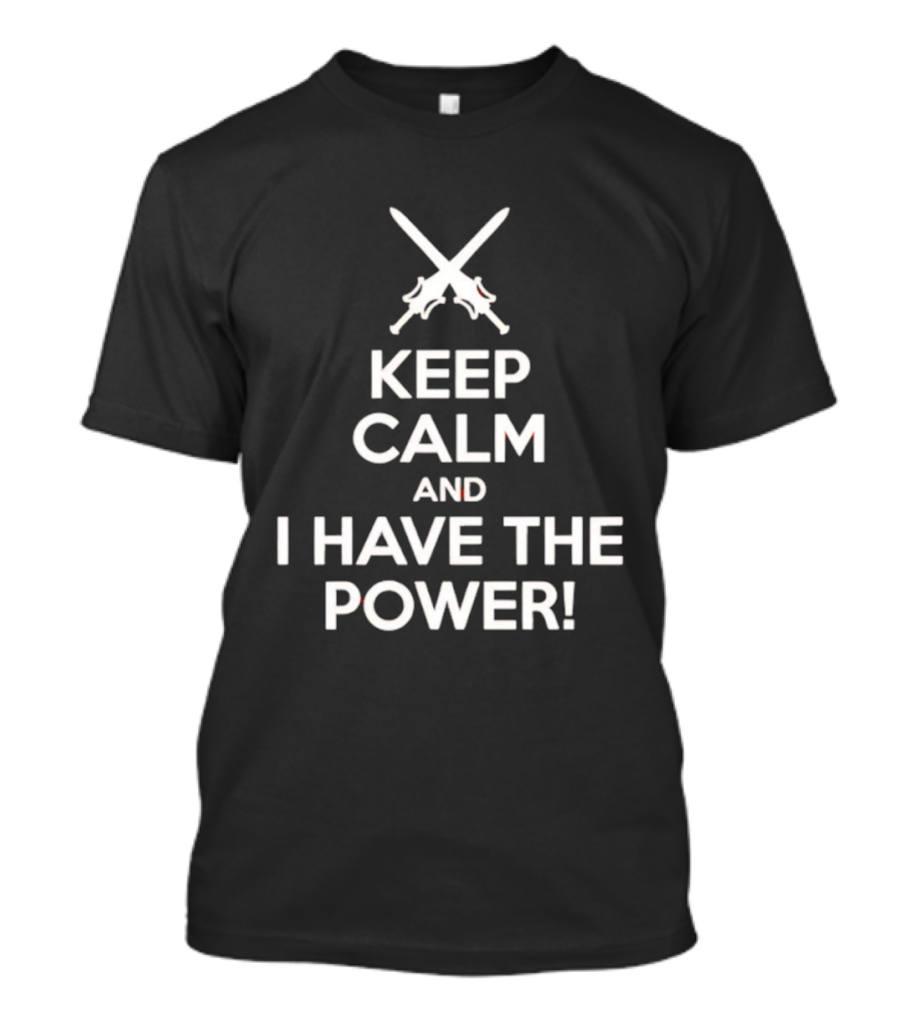 Keep Calm And I Have The Power Swords Crossed T-Shirt