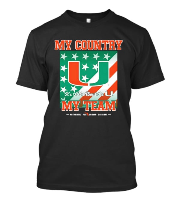 Miami Hurricanes My Country My Team It's All About The U Authentic Fan Pride Original T-Shirt