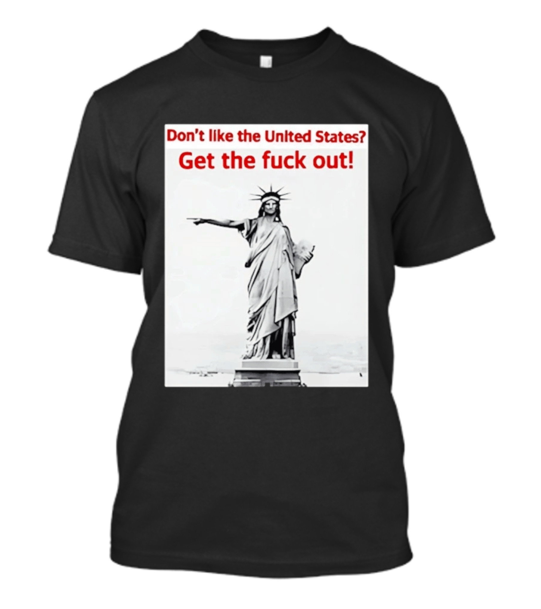 Don't Like The United States Get The Fck Out Statue Of Liberty Message T-Shirt