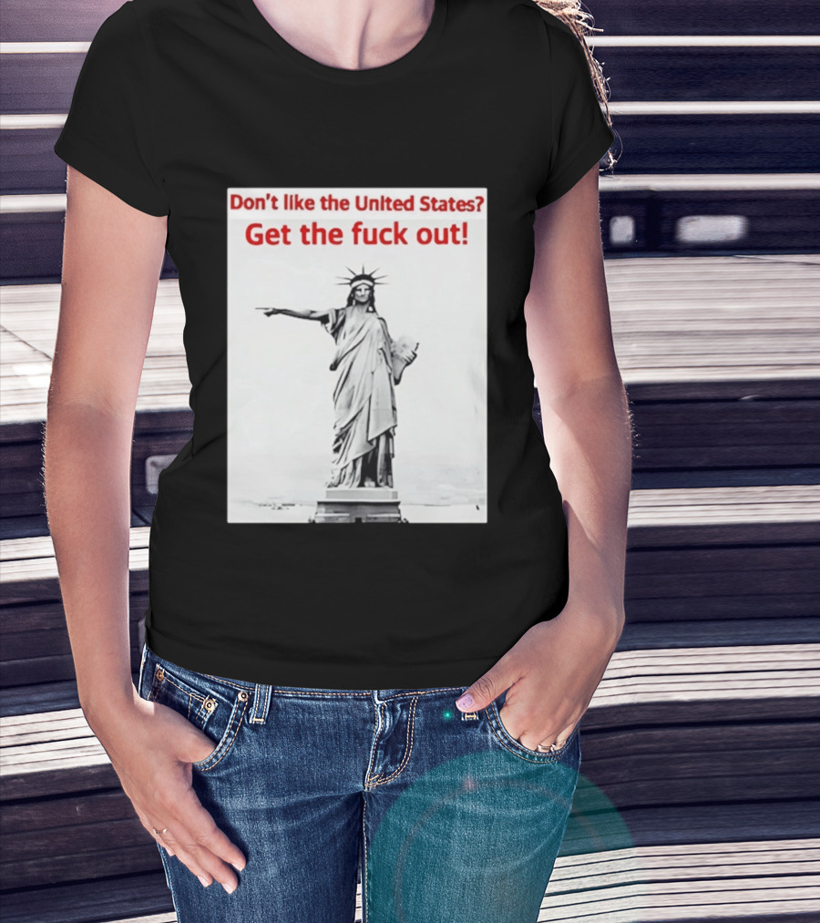 Don't Like The United States Get The Fck Out Statue Of Liberty Message T-Shirt